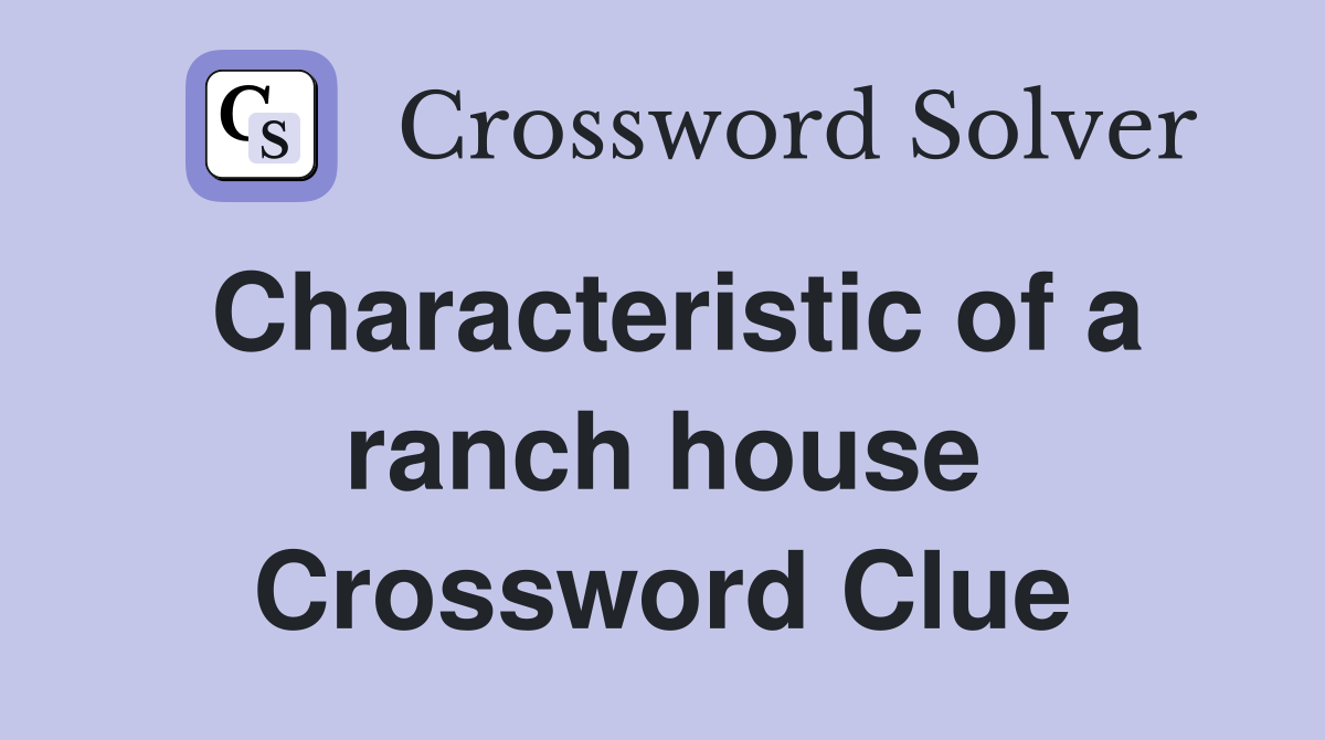 Characteristic of a ranch house Crossword Clue