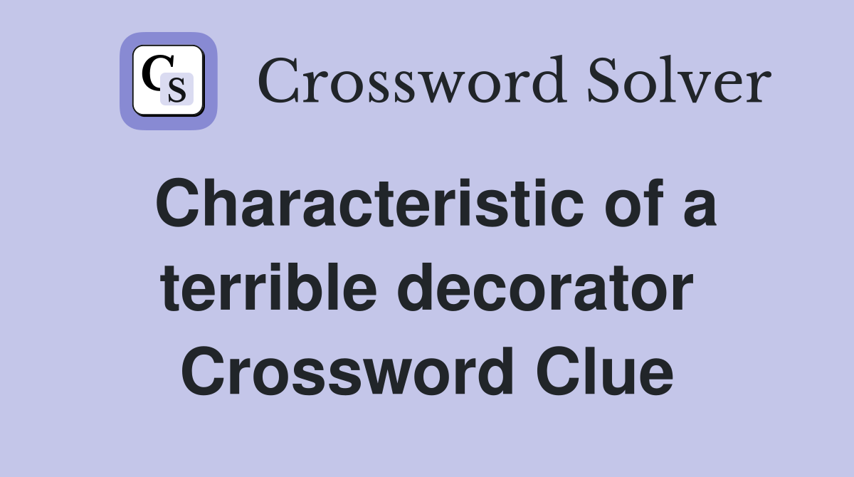 Characteristic of a terrible decorator Crossword Clue