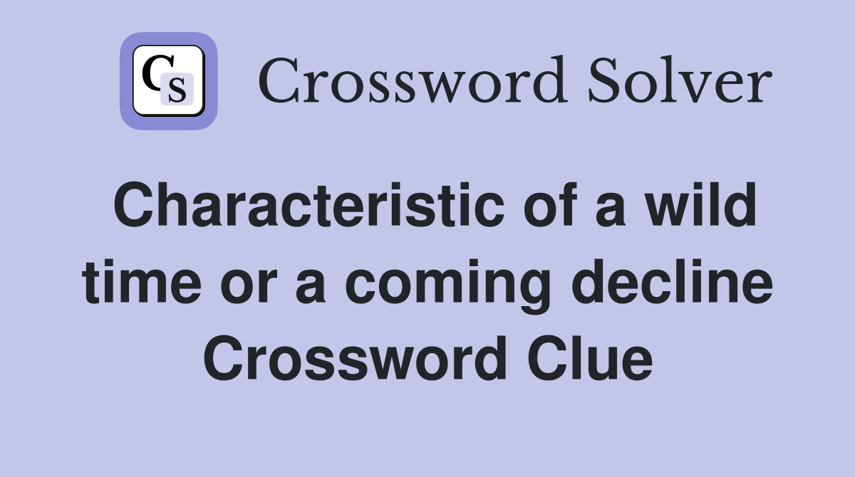 Characteristic of a wild time or a coming decline Crossword Clue