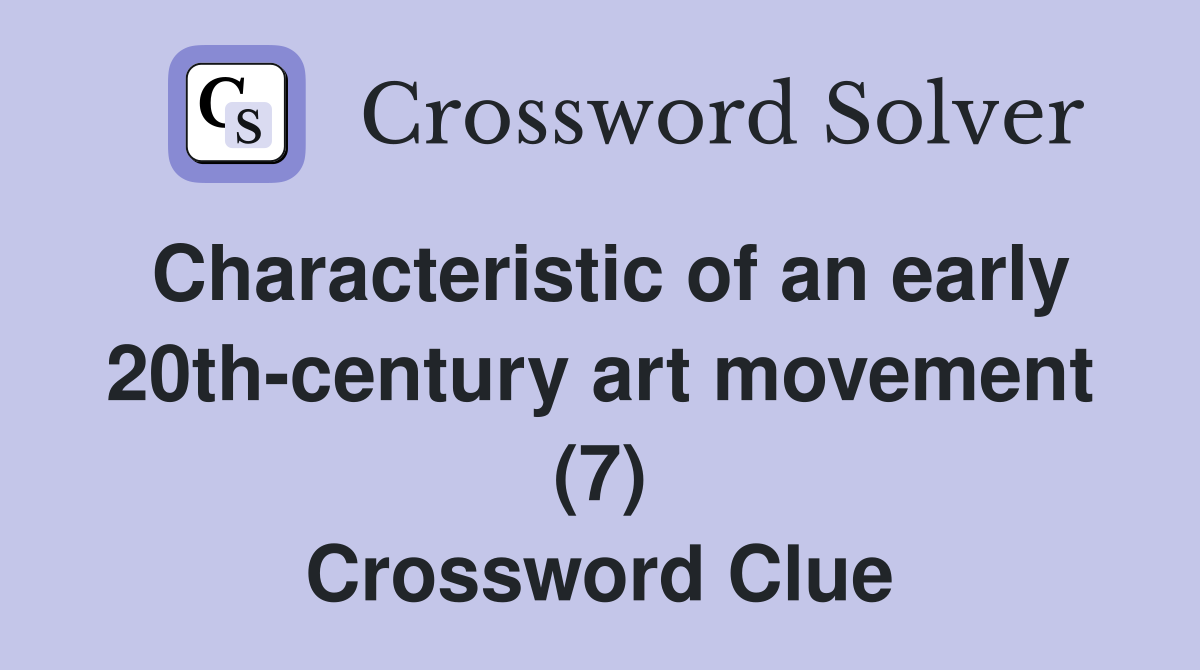 Characteristic of an early 20th-century art movement (7) Crossword Clue