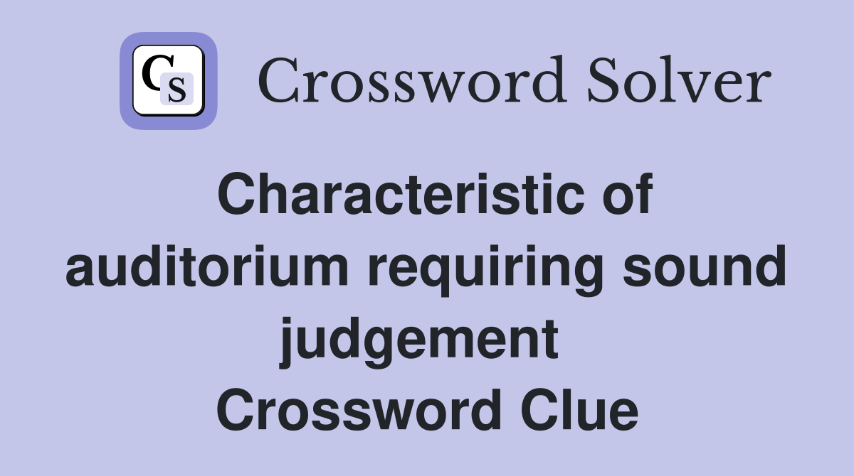 Characteristic of auditorium requiring sound judgement  Crossword Clue