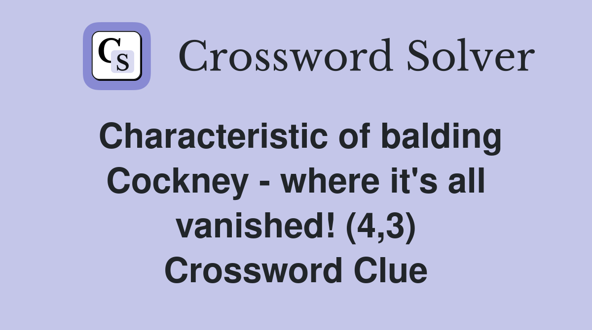 Characteristic of balding Cockney - where it's all vanished! (4,3) Crossword Clue