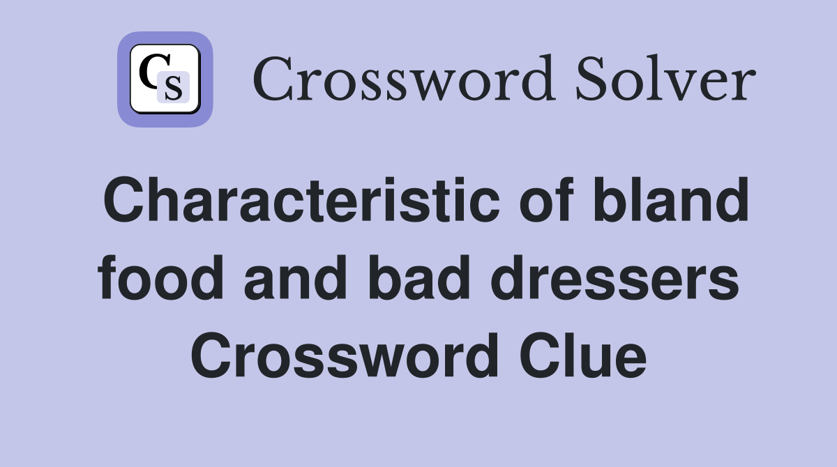 Characteristic of bland food and bad dressers Crossword Clue
