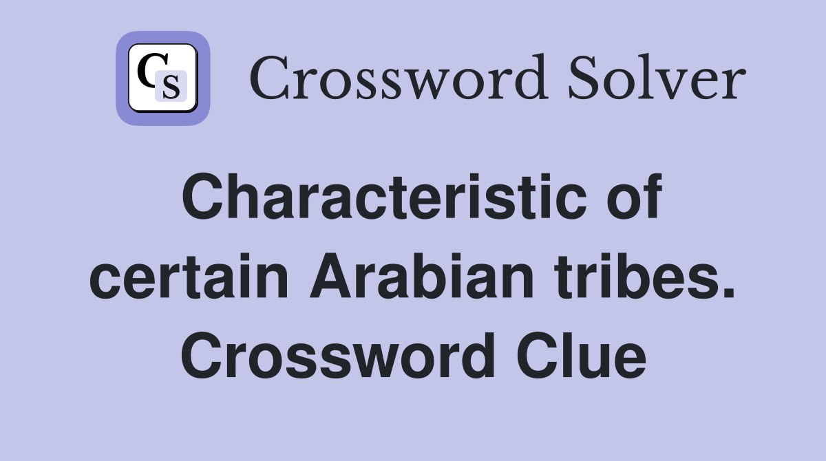 Characteristic of certain Arabian tribes. Crossword Clue