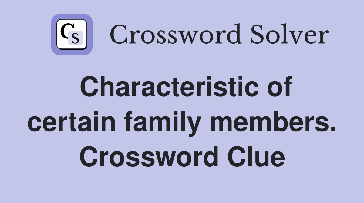 Characteristic of certain family members. Crossword Clue