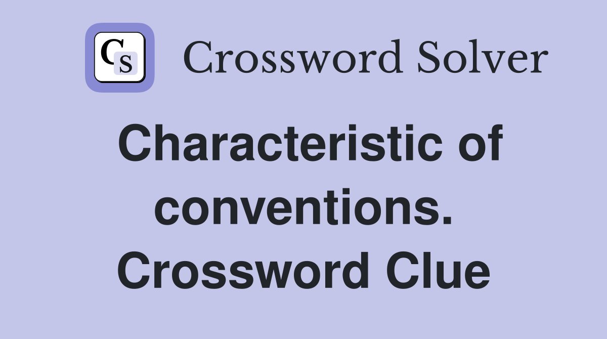 Characteristic of conventions. Crossword Clue