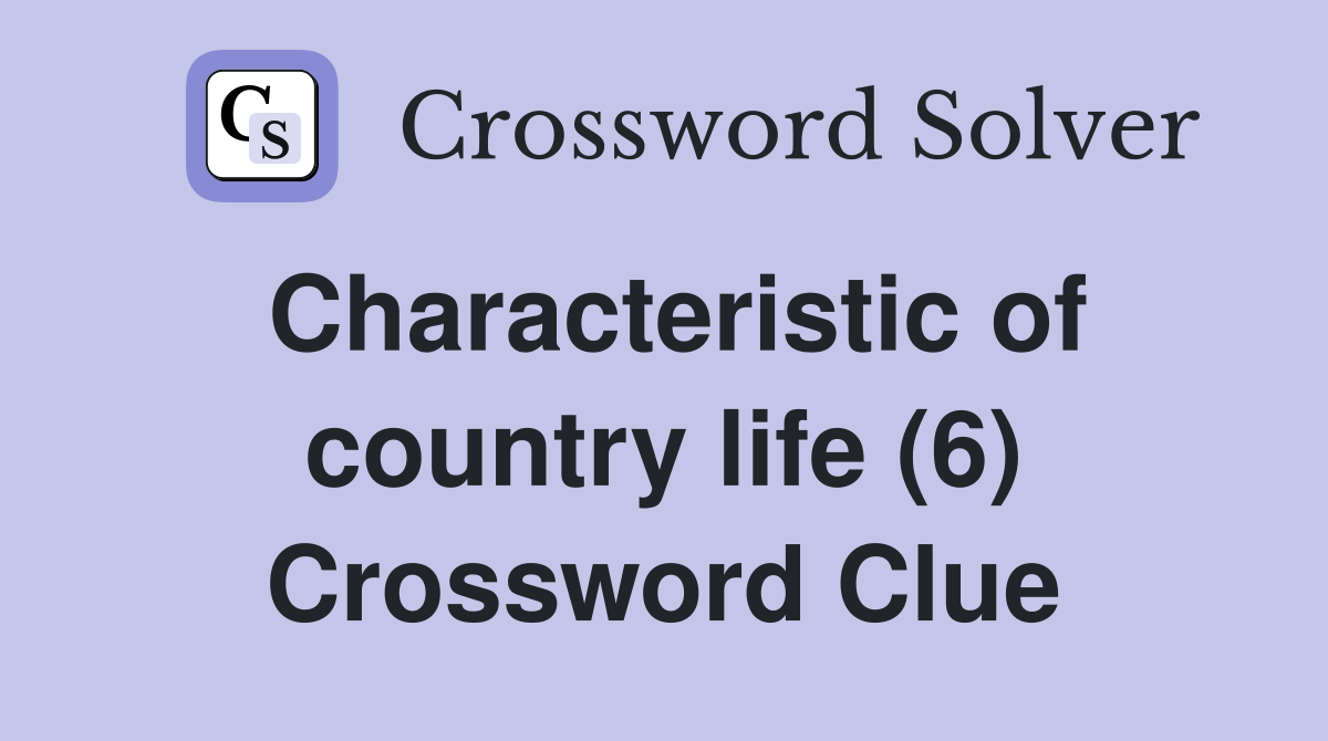 Characteristic of country life (6) Crossword Clue