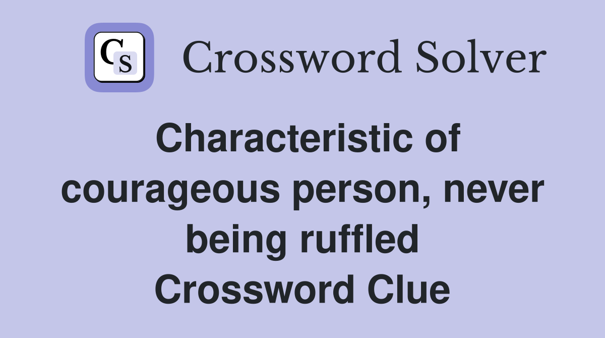 Characteristic of courageous person, never being ruffled Crossword Clue