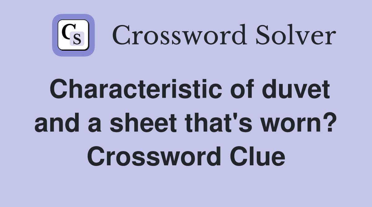 Characteristic of duvet and a sheet that's worn? Crossword Clue