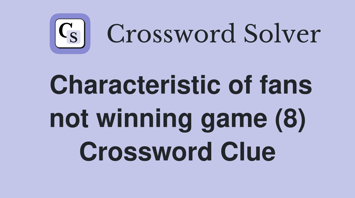 Characteristic of fans not winning game (8) Crossword Clue