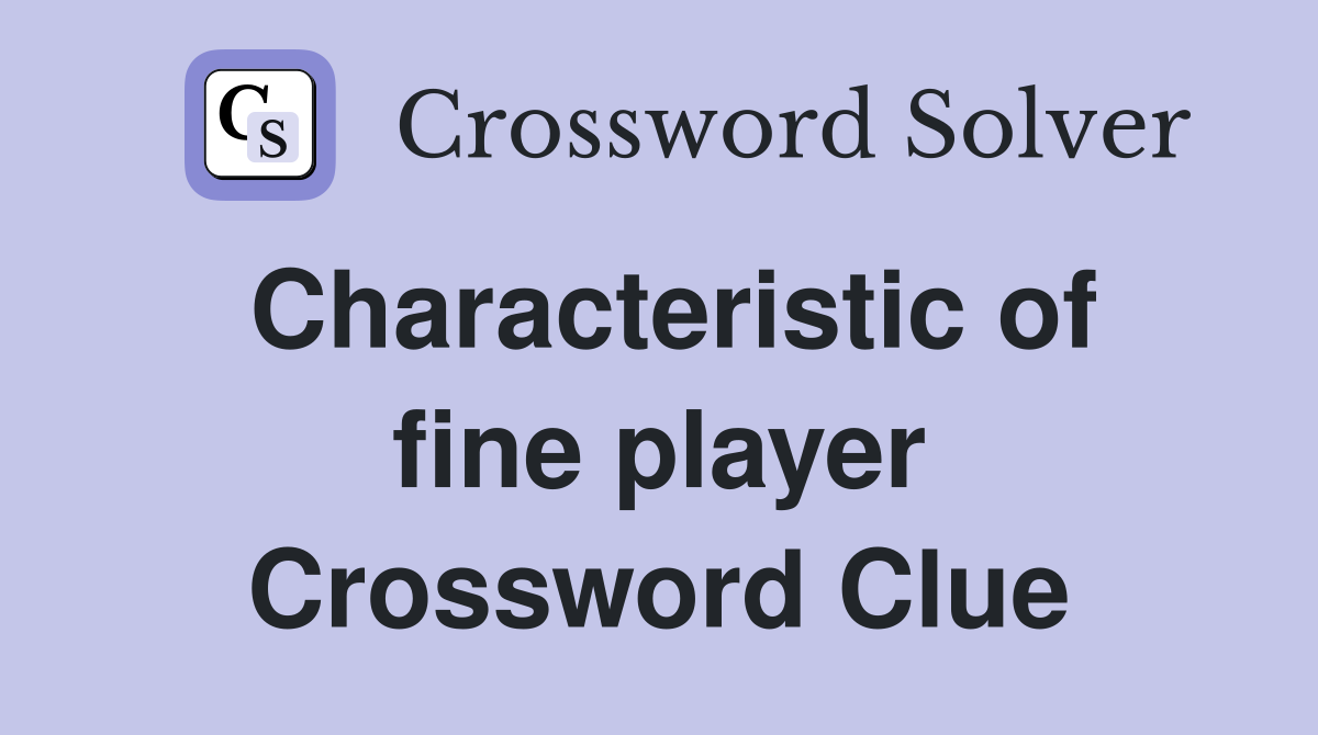 Characteristic of fine player Crossword Clue