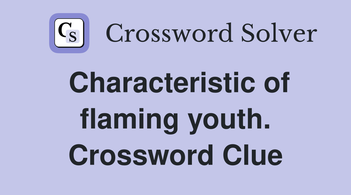Characteristic of flaming youth. Crossword Clue