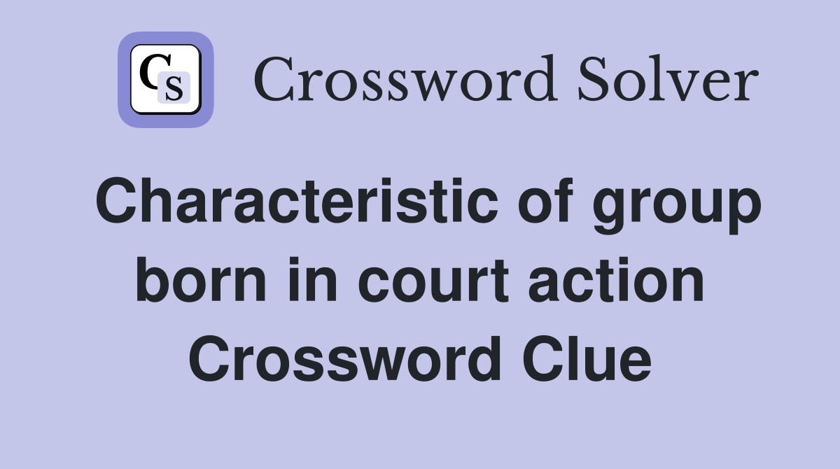 Characteristic of group born in court action Crossword Clue