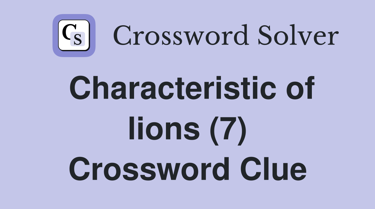 Characteristic of lions (7) Crossword Clue