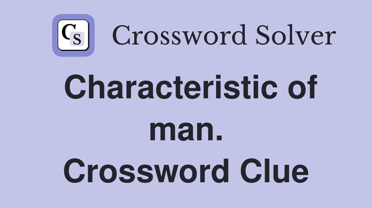 Characteristic of man. Crossword Clue