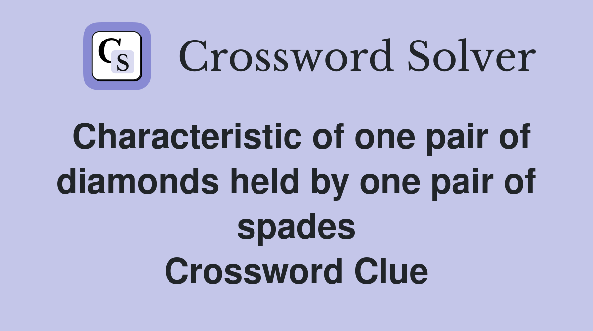Characteristic of one pair of diamonds held by one pair of spades Crossword Clue