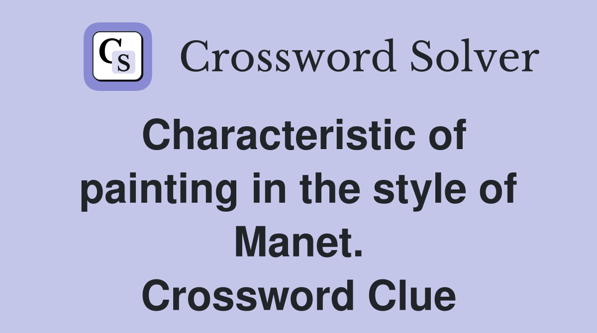 Characteristic of painting in the style of Manet. Crossword Clue