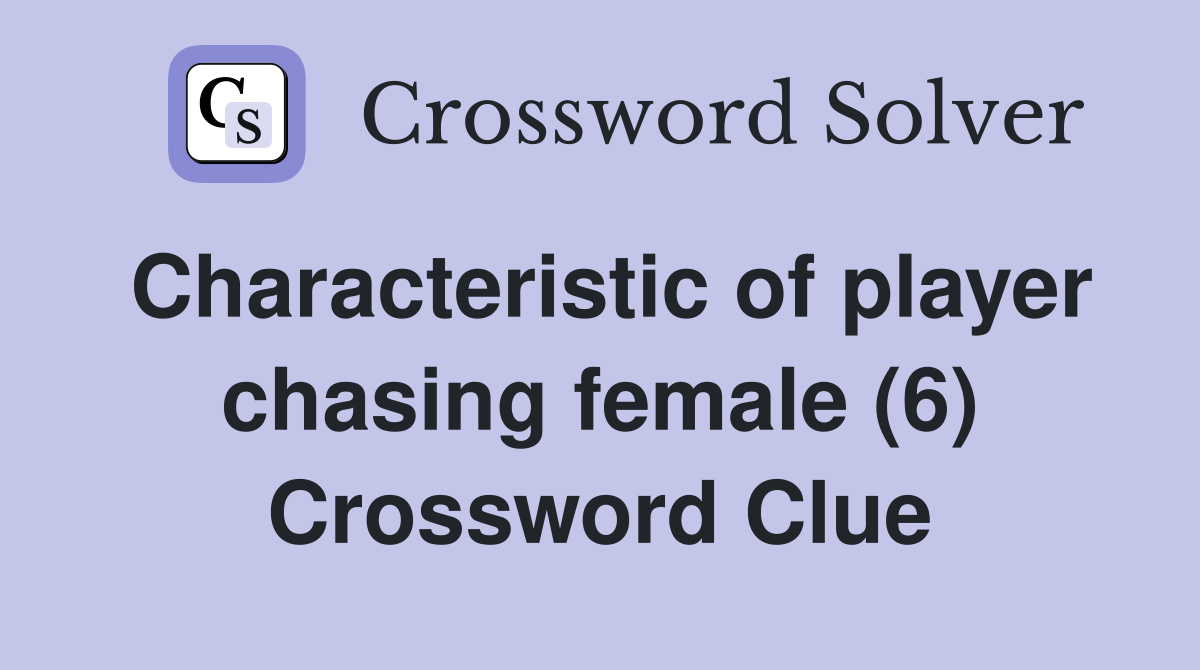 Characteristic of player chasing female (6) Crossword Clue
