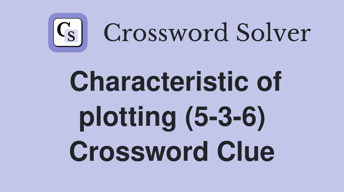Characteristic of plotting (5-3-6) Crossword Clue