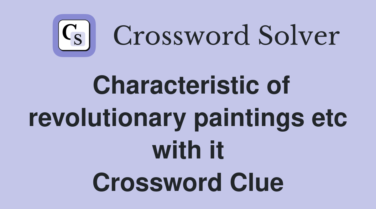 Characteristic of revolutionary paintings etc with it Crossword Clue