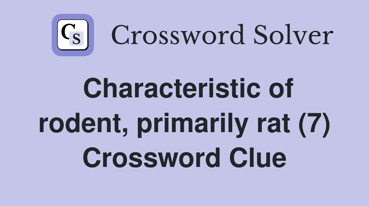 Characteristic of rodent, primarily rat (7) Crossword Clue