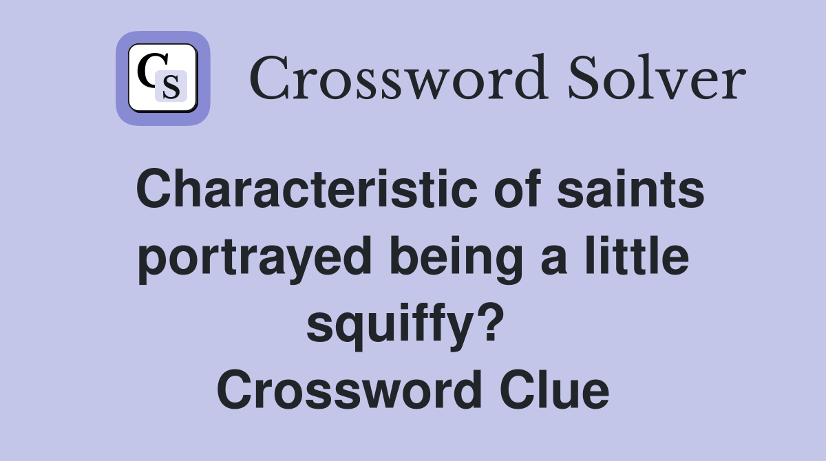 Characteristic of saints portrayed being a little squiffy?  Crossword Clue