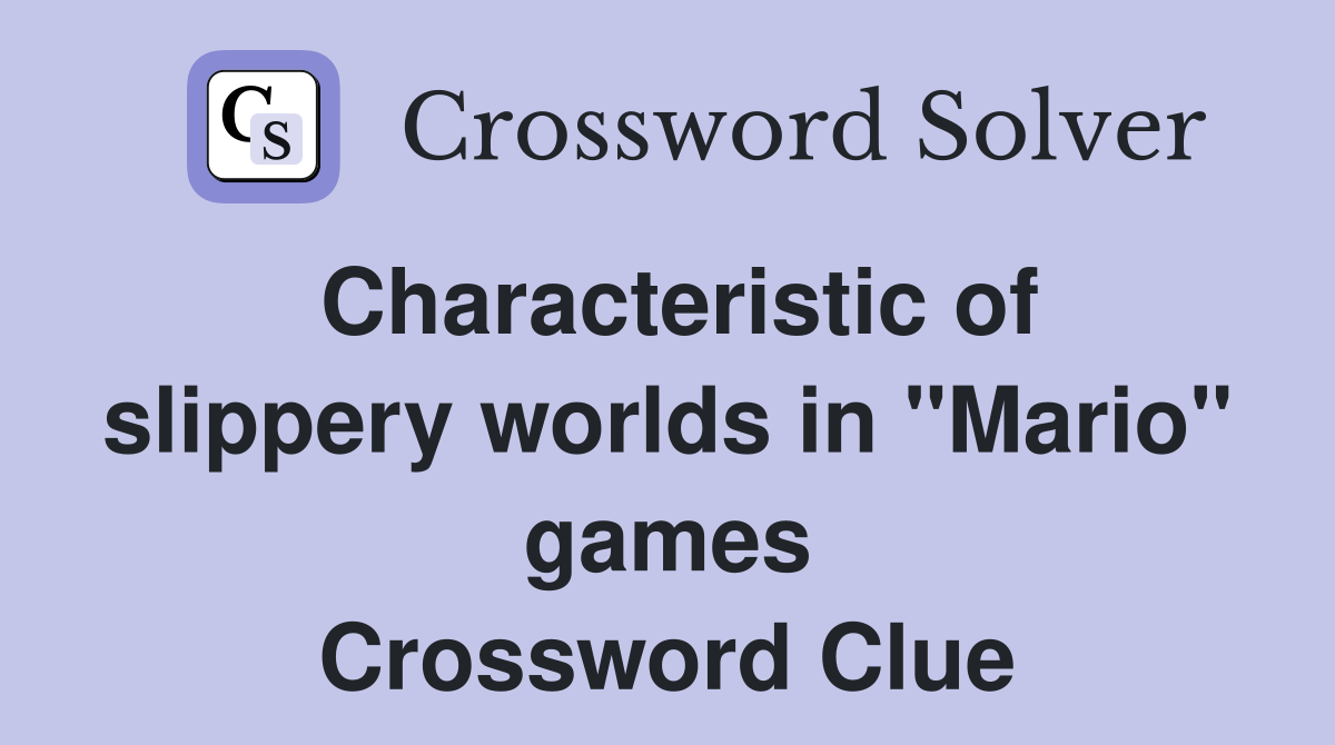 Characteristic of slippery worlds in "Mario" games Crossword Clue