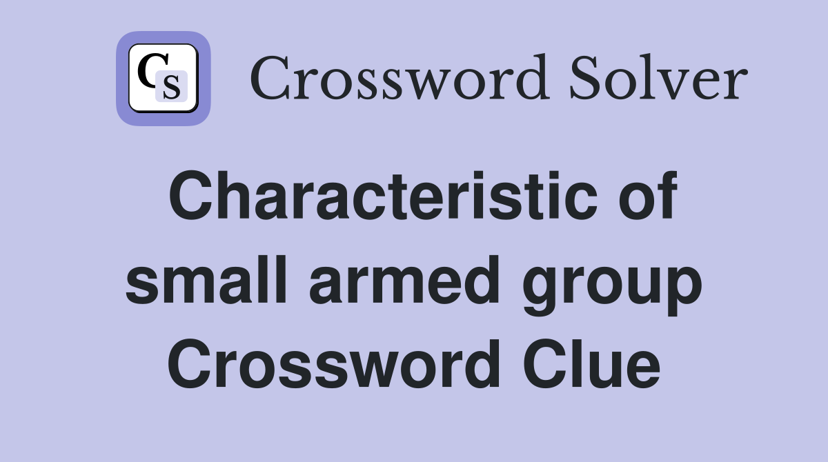 Characteristic of small armed group Crossword Clue
