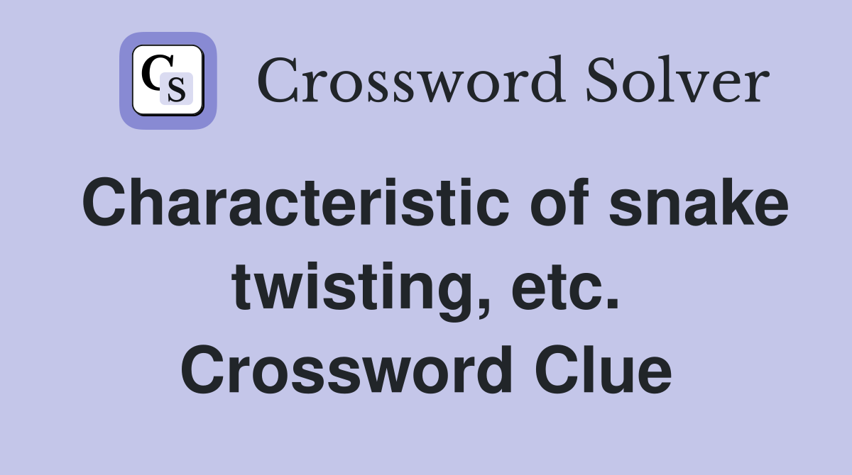 Characteristic of snake twisting, etc. Crossword Clue