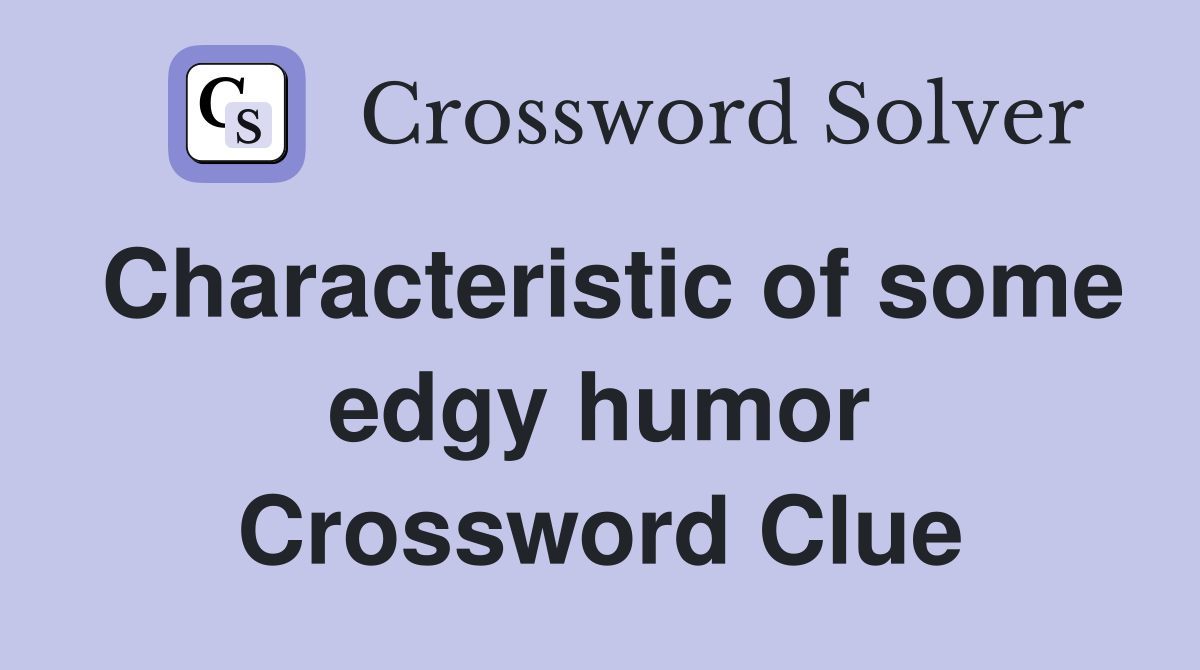 Characteristic of some edgy humor Crossword Clue