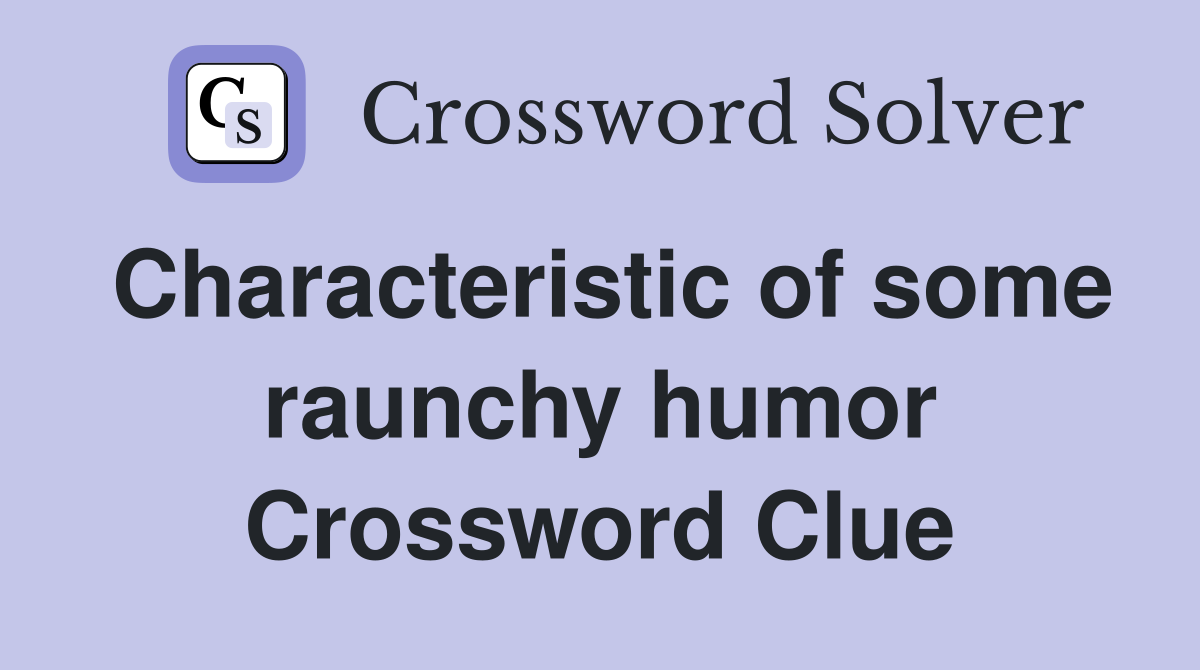 Characteristic of some raunchy humor Crossword Clue