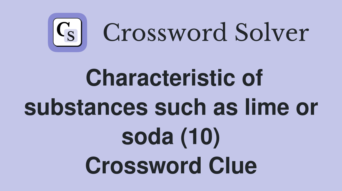 Characteristic of substances such as lime or soda (10) Crossword Clue