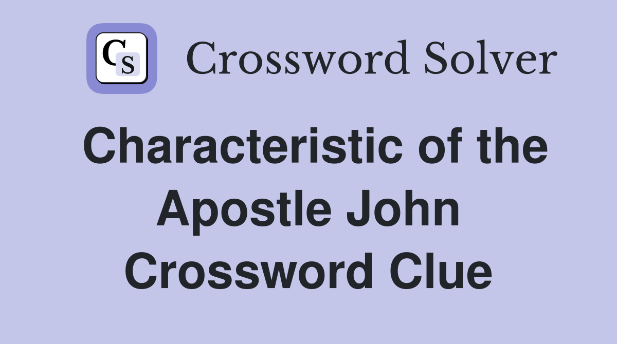 Characteristic of the Apostle John Crossword Clue