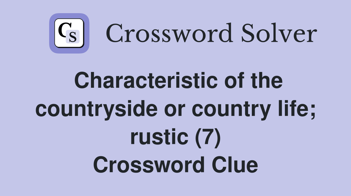 Characteristic of the countryside or country life; rustic (7) Crossword Clue