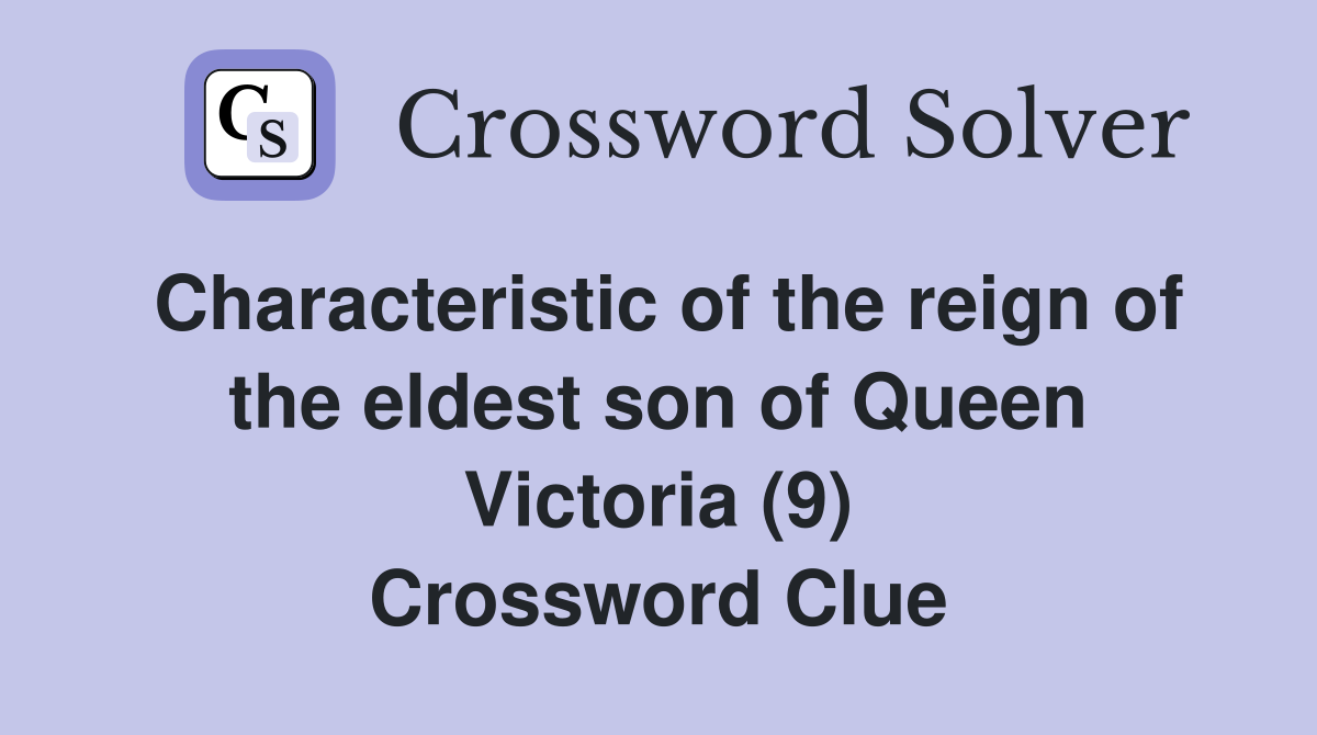 Characteristic of the reign of the eldest son of Queen Victoria (9) Crossword Clue
