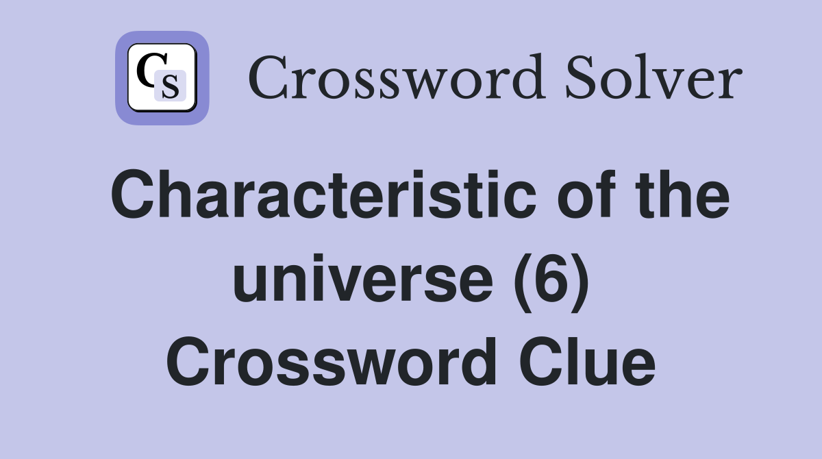 Characteristic of the universe (6) Crossword Clue