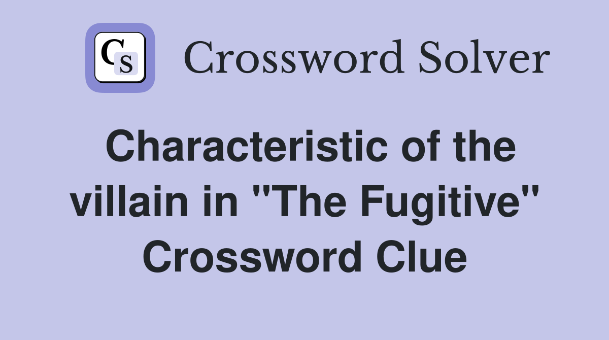 Characteristic of the villain in "The Fugitive" Crossword Clue