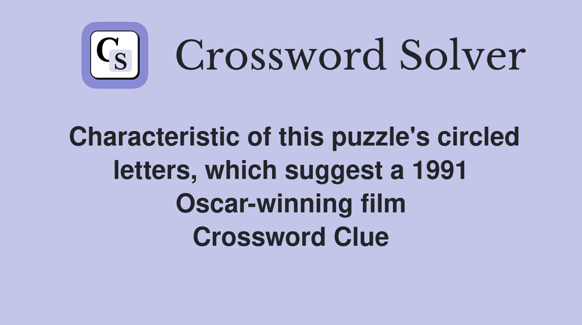 Characteristic of this puzzle's circled letters, which suggest a 1991 Oscar-winning film Crossword Clue