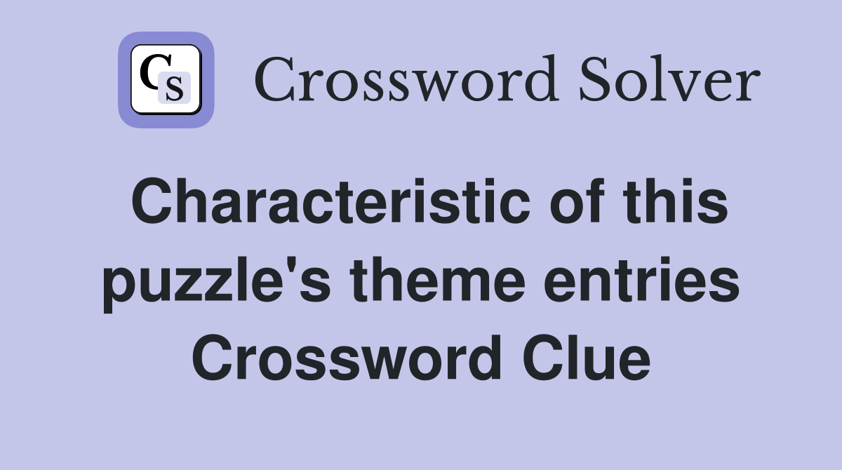 Characteristic of this puzzle's theme entries Crossword Clue