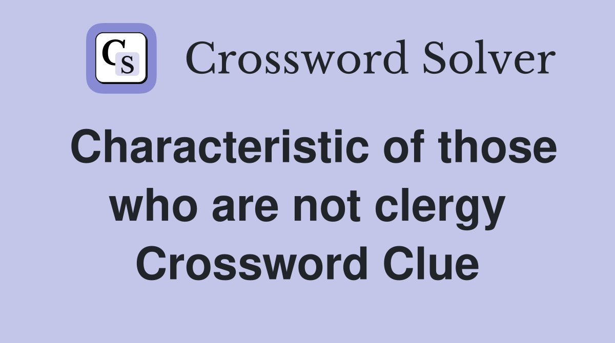 Characteristic of those who are not clergy Crossword Clue