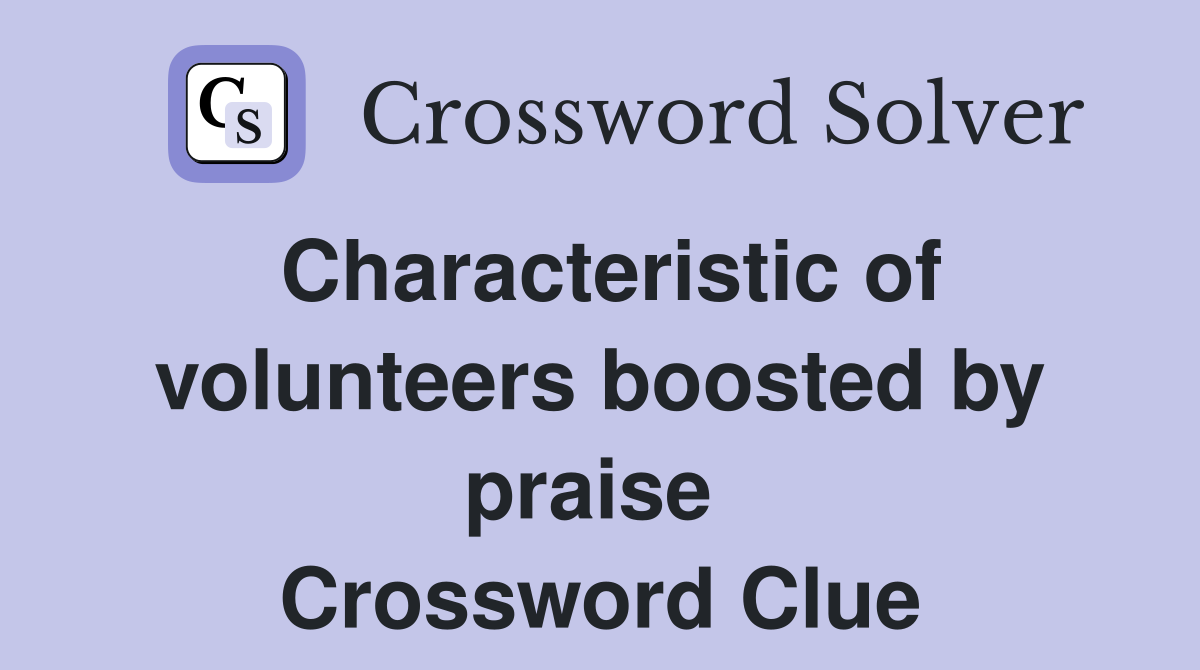 Characteristic of volunteers boosted by praise  Crossword Clue