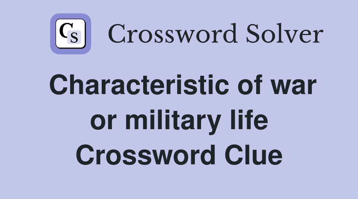 Characteristic of war or military life Crossword Clue