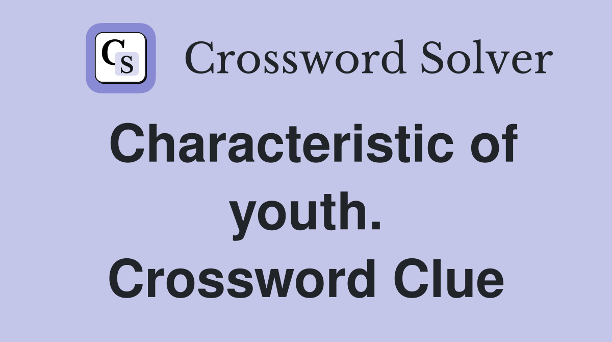 Characteristic of youth. Crossword Clue