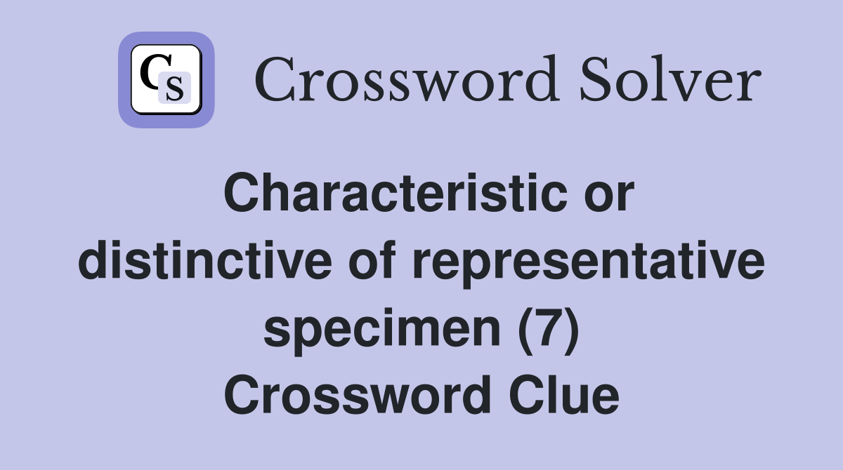 Characteristic or distinctive of representative specimen (7) Crossword Clue