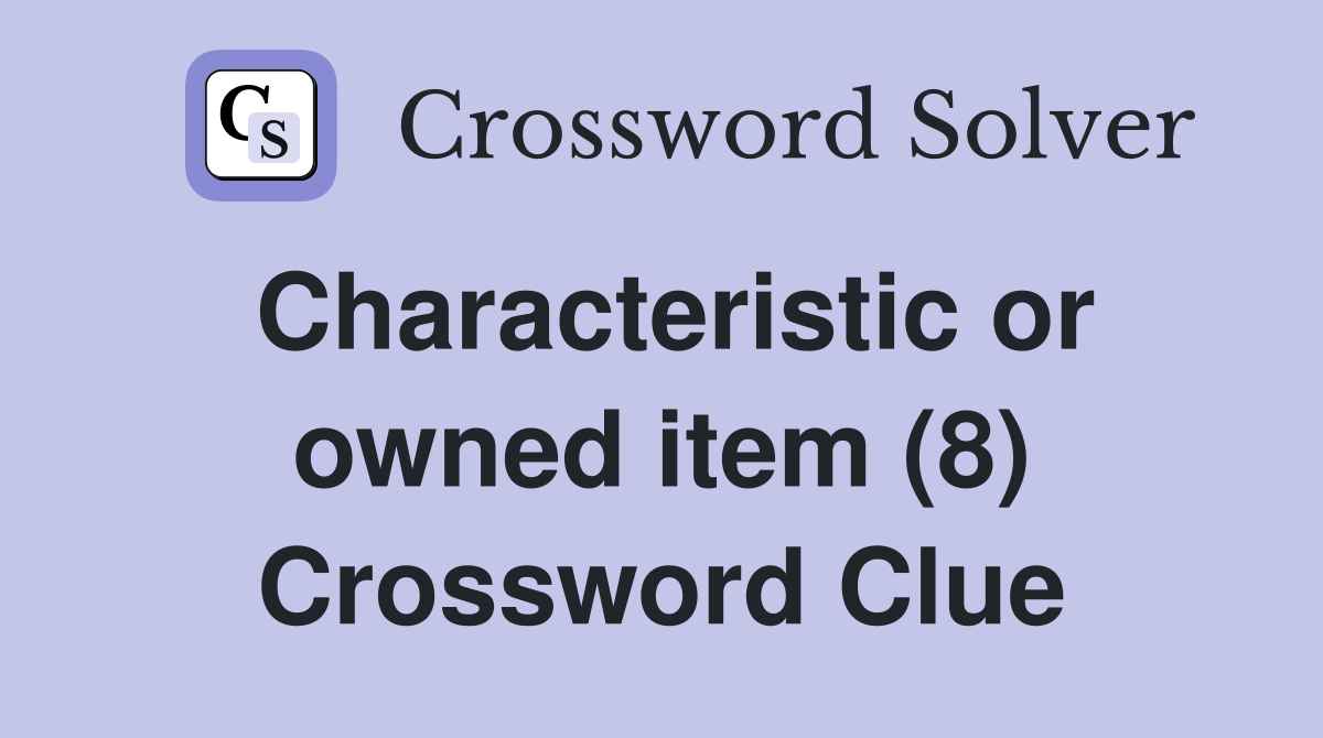 Characteristic or owned item (8) Crossword Clue