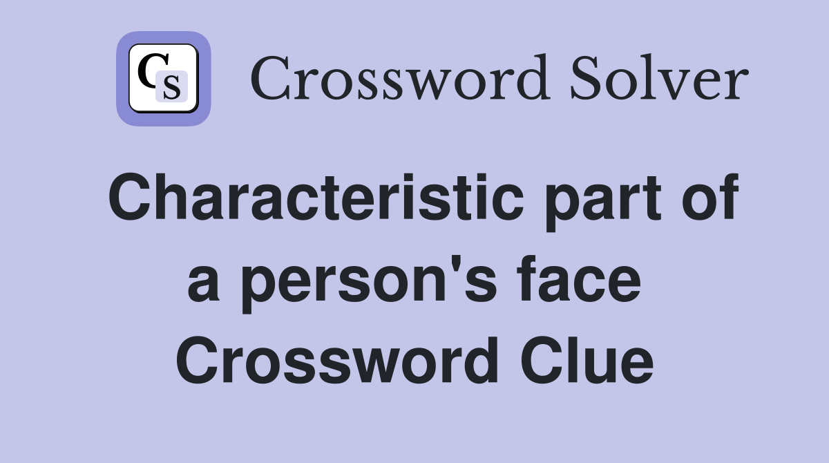 Characteristic part of a person's face Crossword Clue