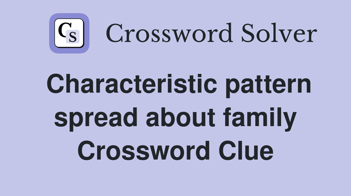 Characteristic pattern spread about family Crossword Clue
