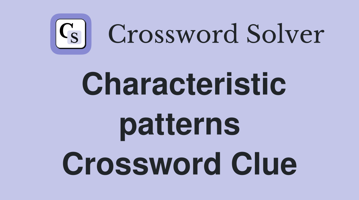 Characteristic patterns Crossword Clue