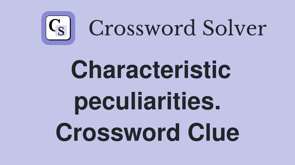 Characteristic peculiarities. Crossword Clue