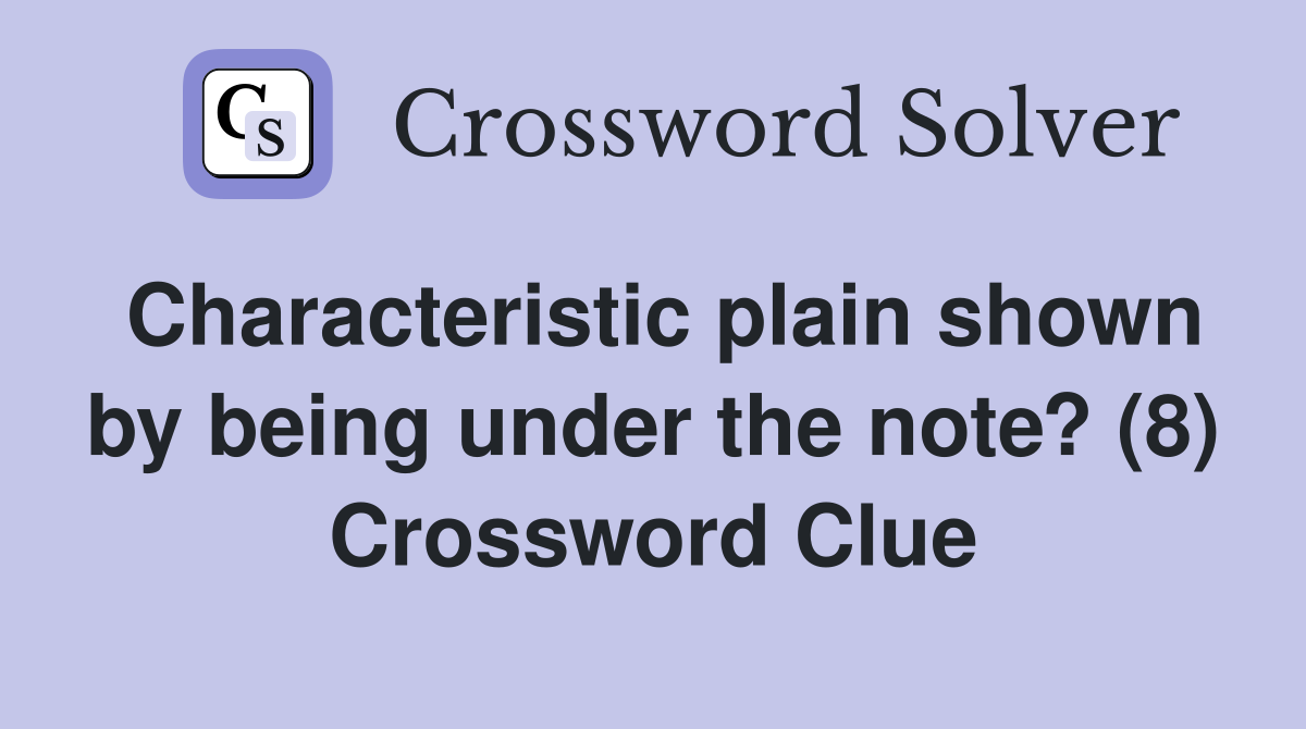 Characteristic plain shown by being under the note? (8) Crossword Clue